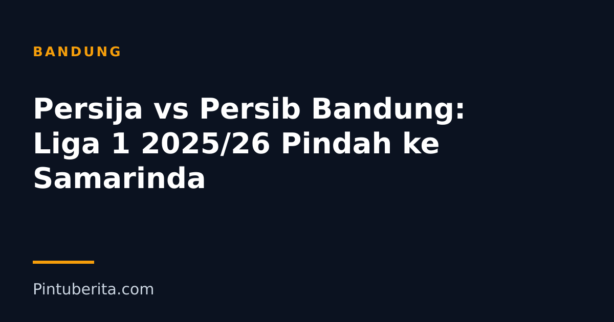 Persija vs Persib Bandung: Liga 1 2025/26 Pindah ke Samarinda