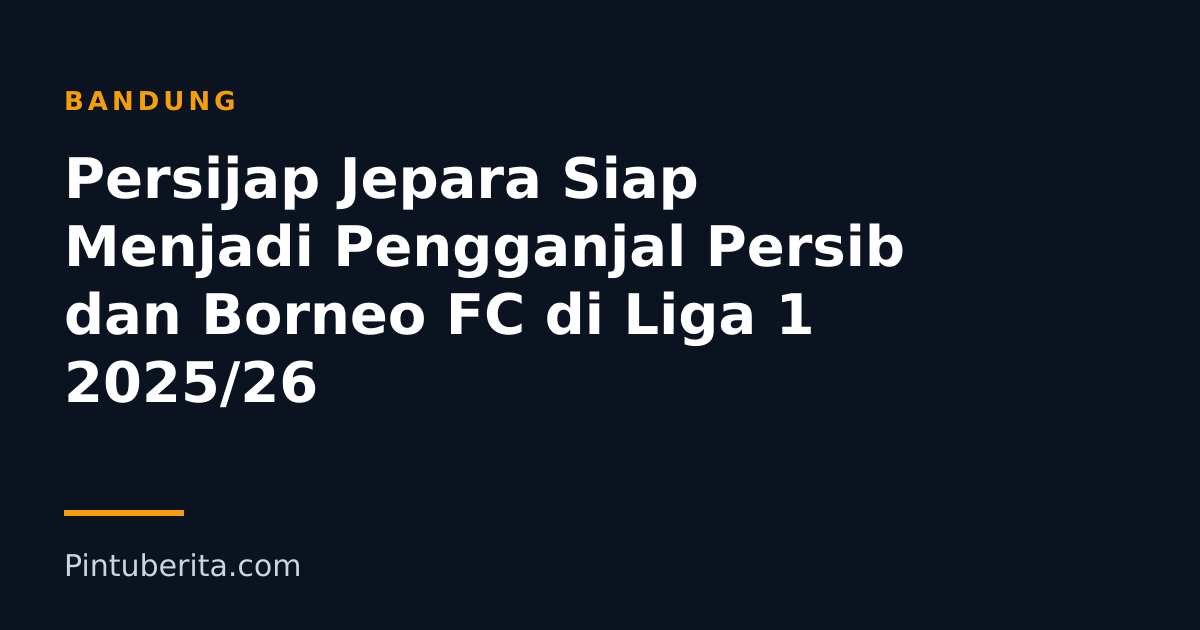 Persijap Jepara Siap Menjadi Pengganjal Persib dan Borneo FC di Liga 1 2025/26