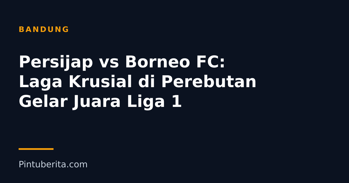 Persijap vs Borneo FC: Laga Krusial di Perebutan Gelar Juara Liga 1