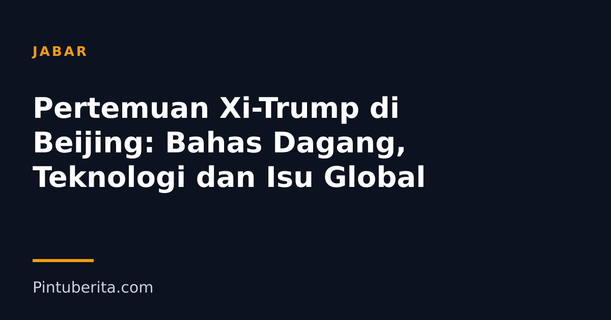 Pertemuan Xi-Trump di Beijing: Bahas Dagang, Teknologi dan Isu Global