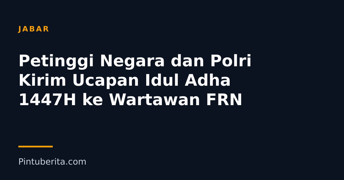 Petinggi Negara dan Polri Kirim Ucapan Idul Adha 1447H ke Wartawan FRN