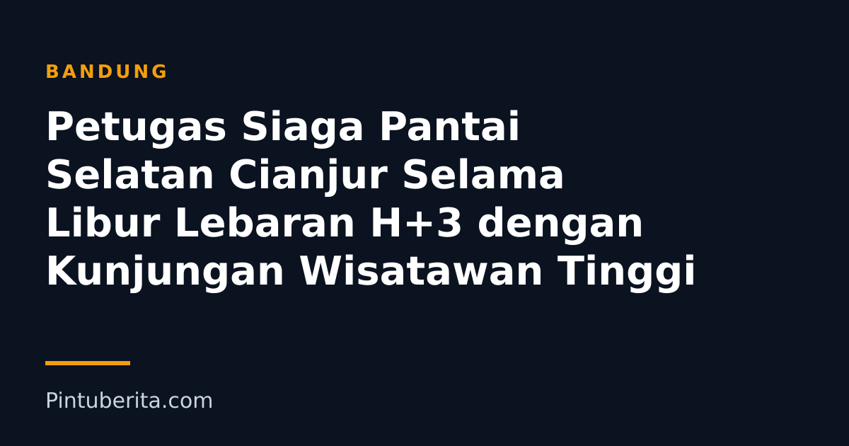 Petugas Siaga Pantai Selatan Cianjur Selama Libur Lebaran H+3 dengan Kunjungan Wisatawan Tinggi