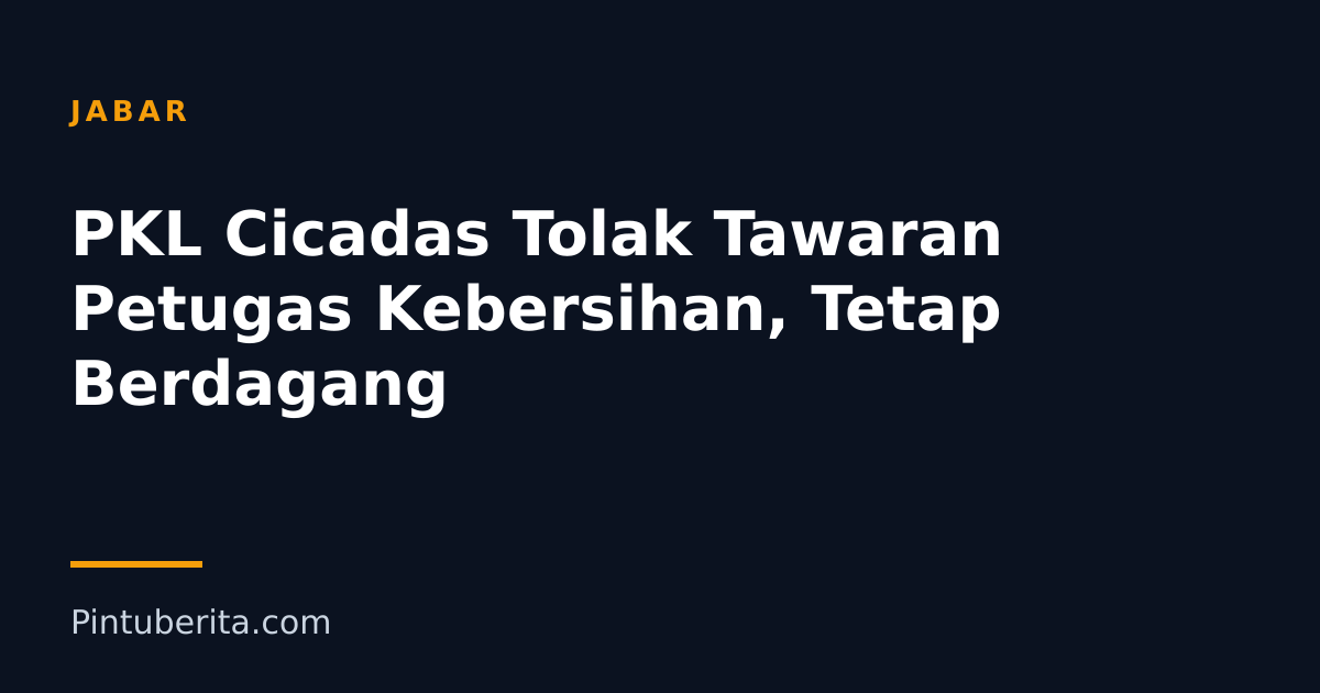 PKL Cicadas Tolak Tawaran Petugas Kebersihan, Tetap Berdagang