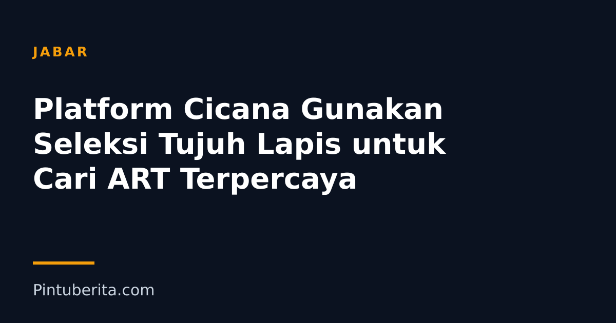 Platform Cicana Gunakan Seleksi Tujuh Lapis untuk Cari ART Terpercaya