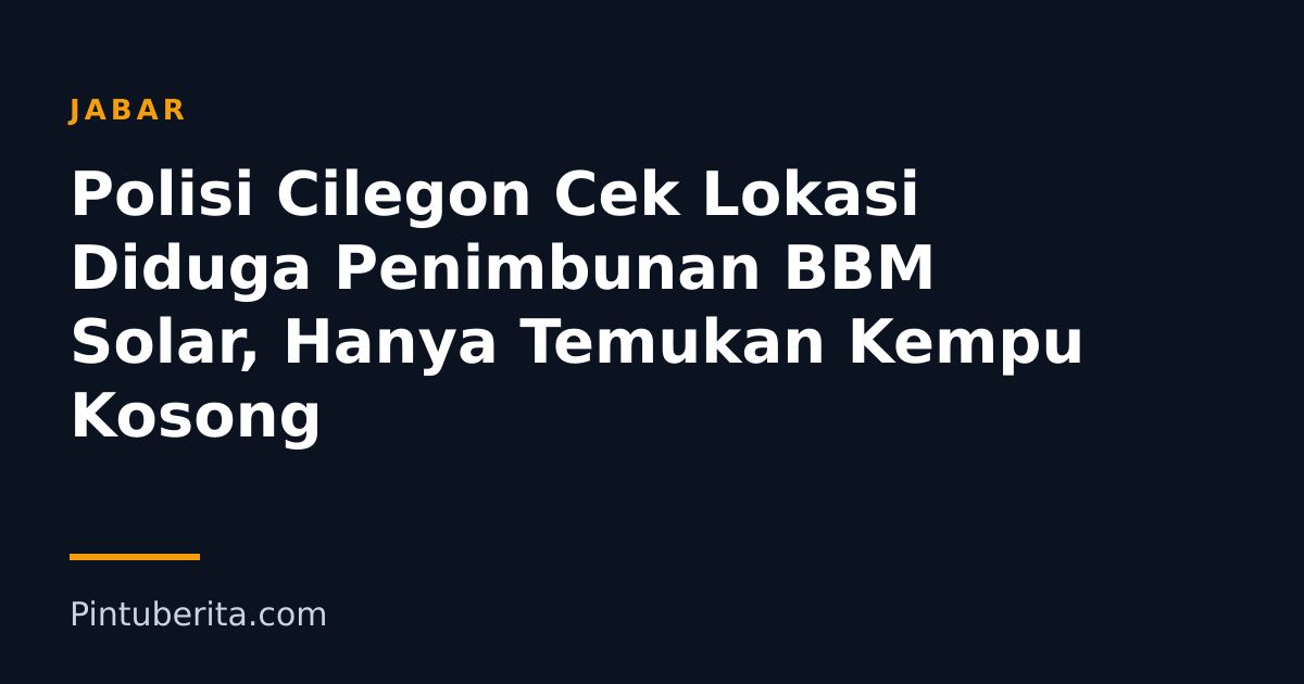 Polisi Cilegon Cek Lokasi Diduga Penimbunan BBM Solar, Hanya Temukan Kempu Kosong