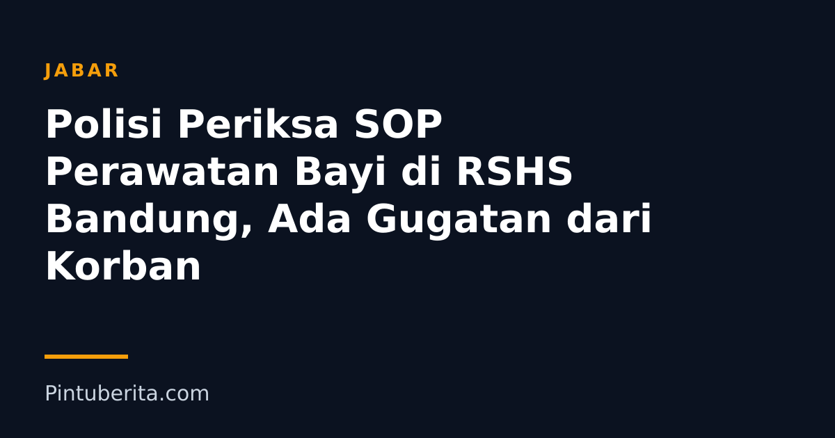 Polisi Periksa SOP Perawatan Bayi di RSHS Bandung, Ada Gugatan dari Korban