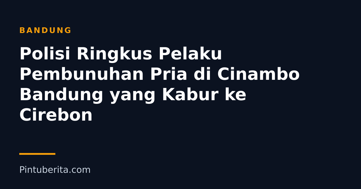 Polisi Ringkus Pelaku Pembunuhan Pria di Cinambo Bandung yang Kabur ke Cirebon