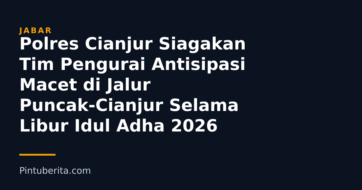 Polres Cianjur Siagakan Tim Pengurai Antisipasi Macet di Jalur Puncak-Cianjur Selama Libur Idul Adha 2026