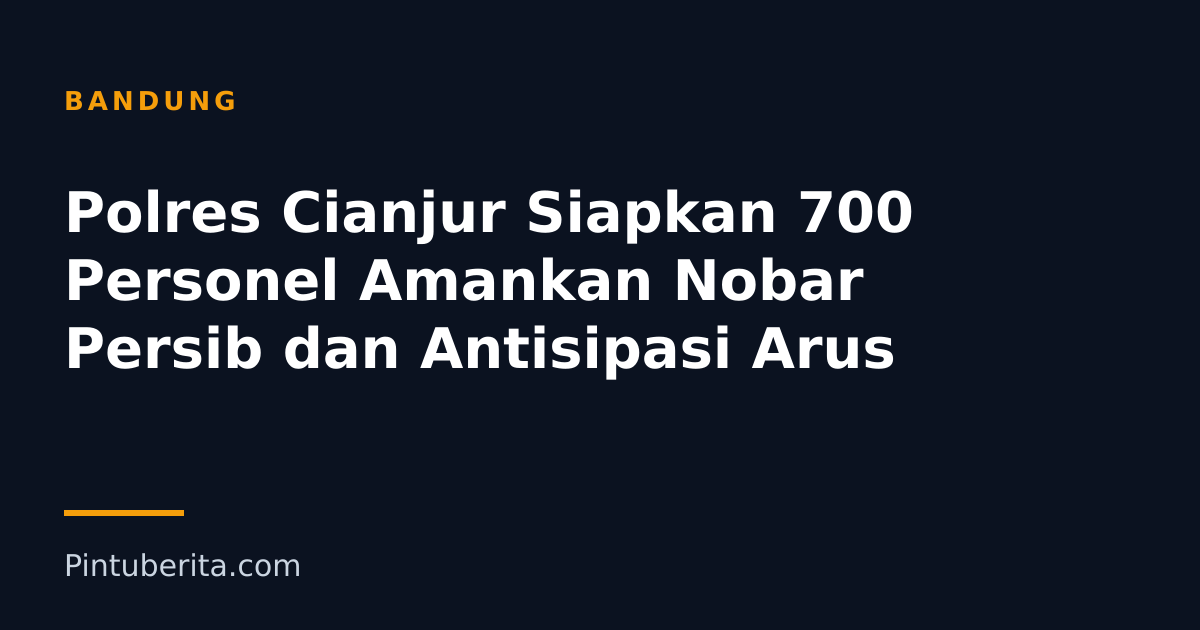Polres Cianjur Siapkan 700 Personel Amankan Nobar Persib dan Antisipasi Arus
