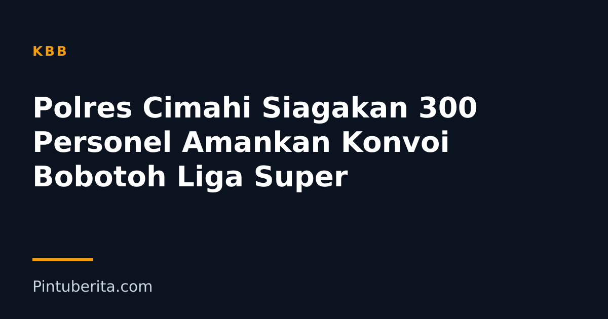 Polres Cimahi Siagakan 300 Personel Amankan Konvoi Bobotoh Liga Super