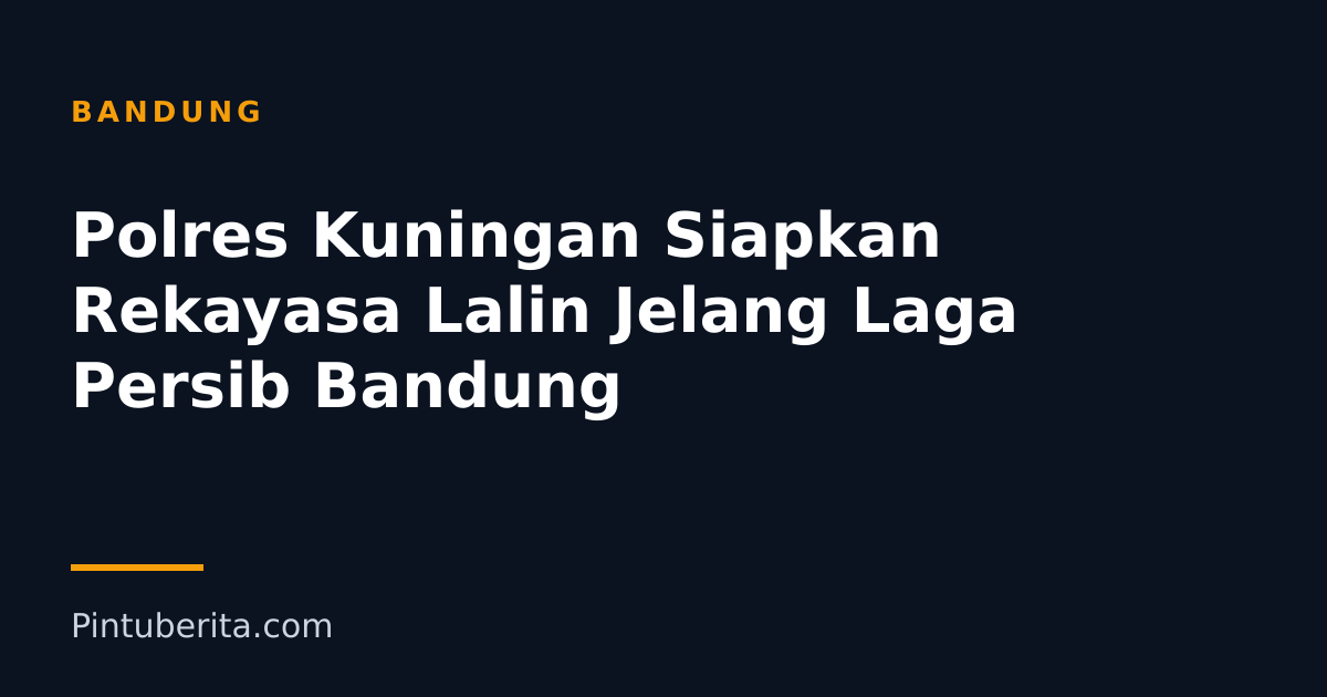 Polres Kuningan Siapkan Rekayasa Lalin Jelang Laga Persib Bandung