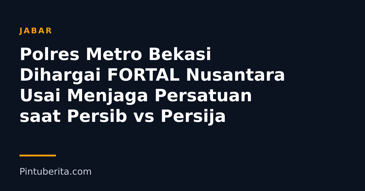 Polres Metro Bekasi Dihargai FORTAL Nusantara Usai Menjaga Persatuan saat Persib vs Persija