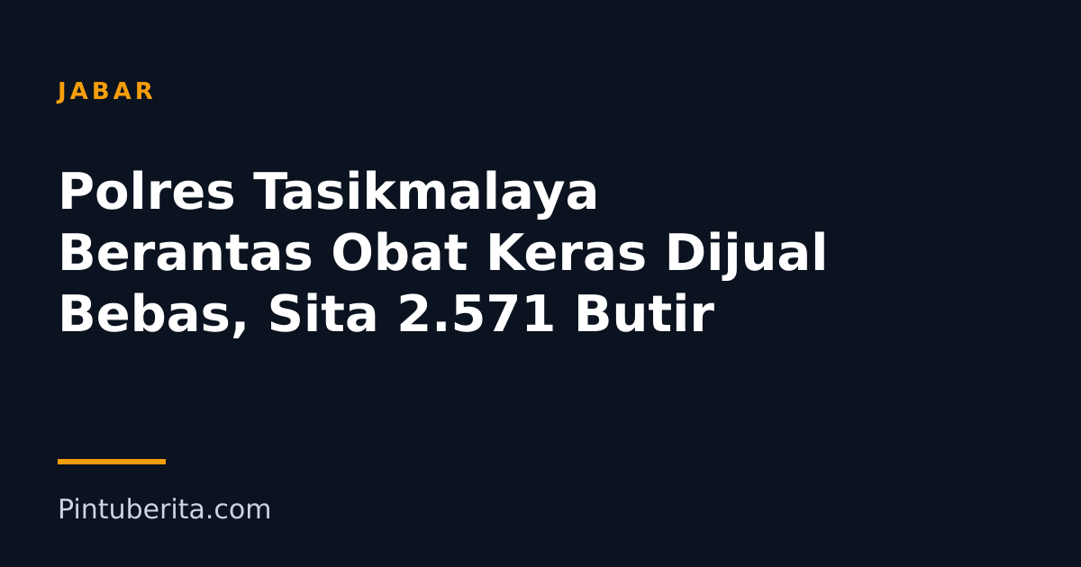 Polres Tasikmalaya Berantas Obat Keras Dijual Bebas, Sita 2.571 Butir