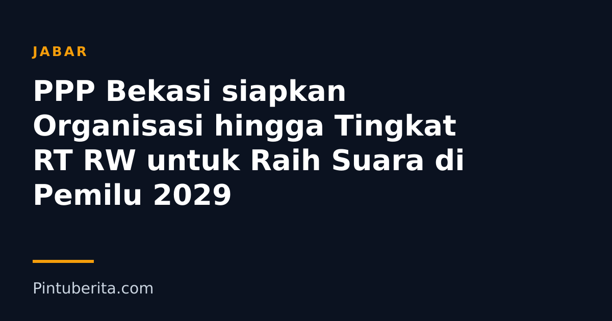 PPP Bekasi siapkan Organisasi hingga Tingkat RT RW untuk Raih Suara di Pemilu 2029