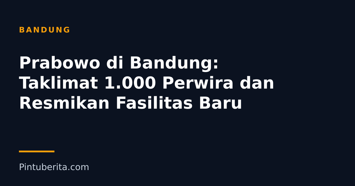 Prabowo di Bandung: Taklimat 1.000 Perwira dan Resmikan Fasilitas Baru