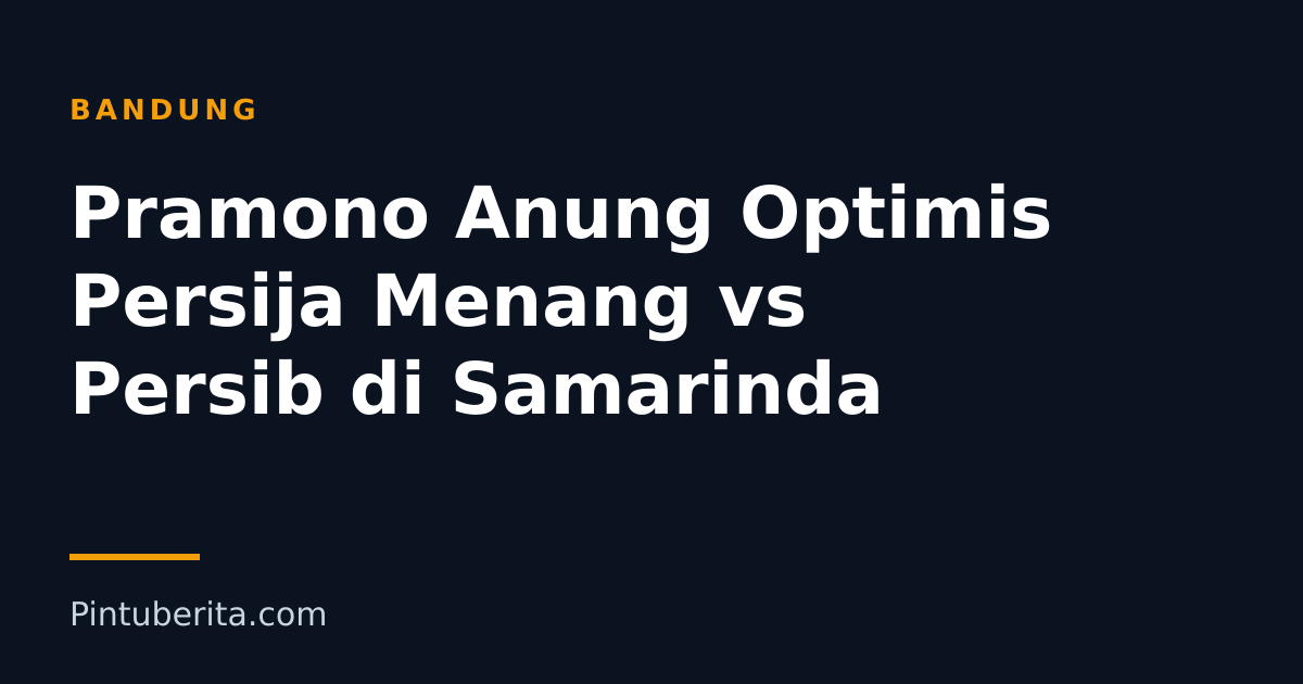 Pramono Anung Optimis Persija Menang vs Persib di Samarinda