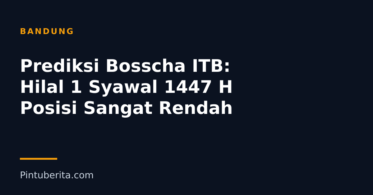 Prediksi Bosscha ITB: Hilal 1 Syawal 1447 H Posisi Sangat Rendah