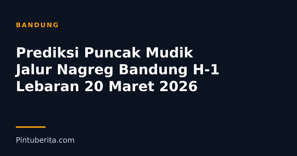 Prediksi Puncak Mudik Jalur Nagreg Bandung H-1 Lebaran 20 Maret 2026