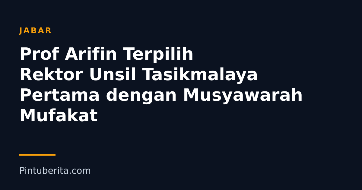 Prof Arifin Terpilih Rektor Unsil Tasikmalaya Pertama dengan Musyawarah Mufakat