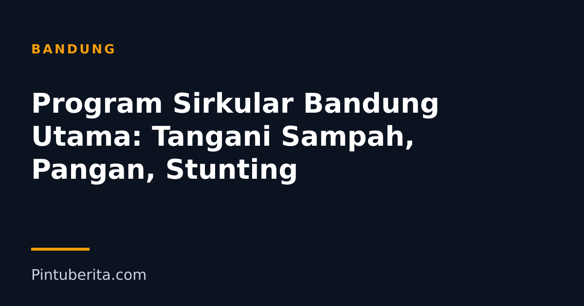 Program Sirkular Bandung Utama: Tangani Sampah, Pangan, Stunting
