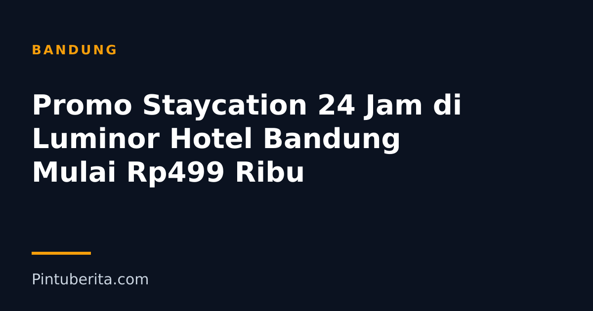 Promo Staycation 24 Jam di Luminor Hotel Bandung Mulai Rp499 Ribu