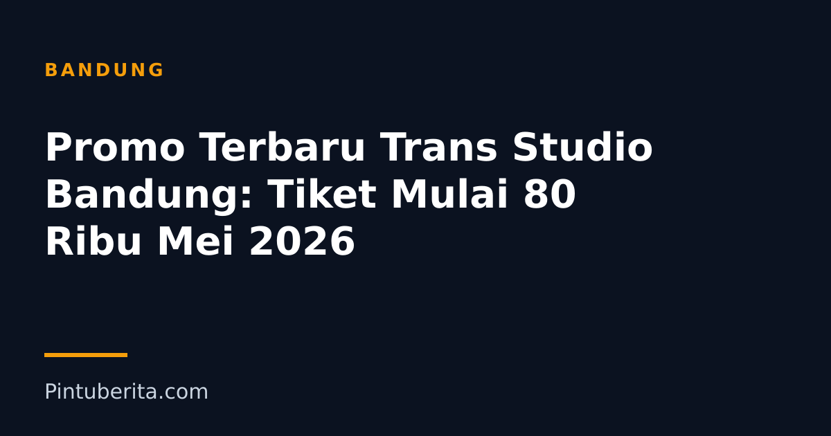 Promo Terbaru Trans Studio Bandung: Tiket Mulai 80 Ribu Mei 2026