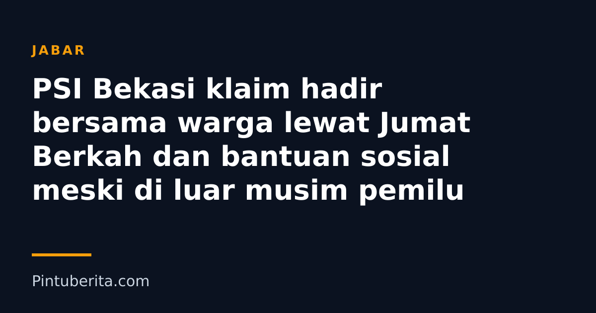 PSI Bekasi klaim hadir bersama warga lewat Jumat Berkah dan bantuan sosial meski di luar musim pemilu