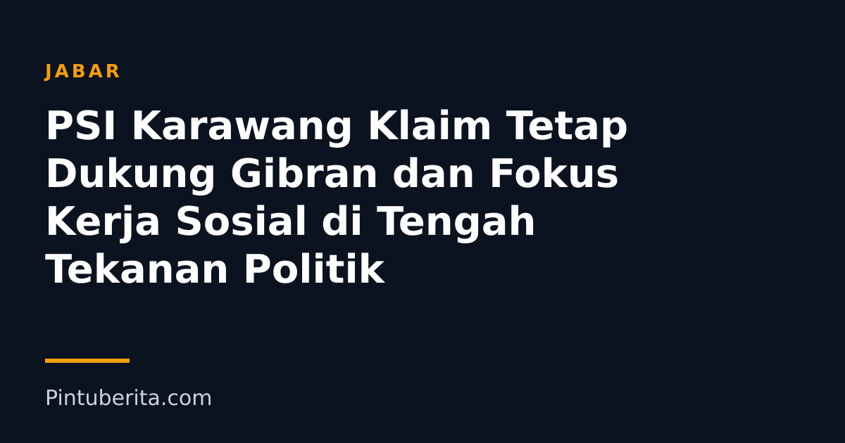 PSI Karawang Klaim Tetap Dukung Gibran dan Fokus Kerja Sosial di Tengah Tekanan Politik