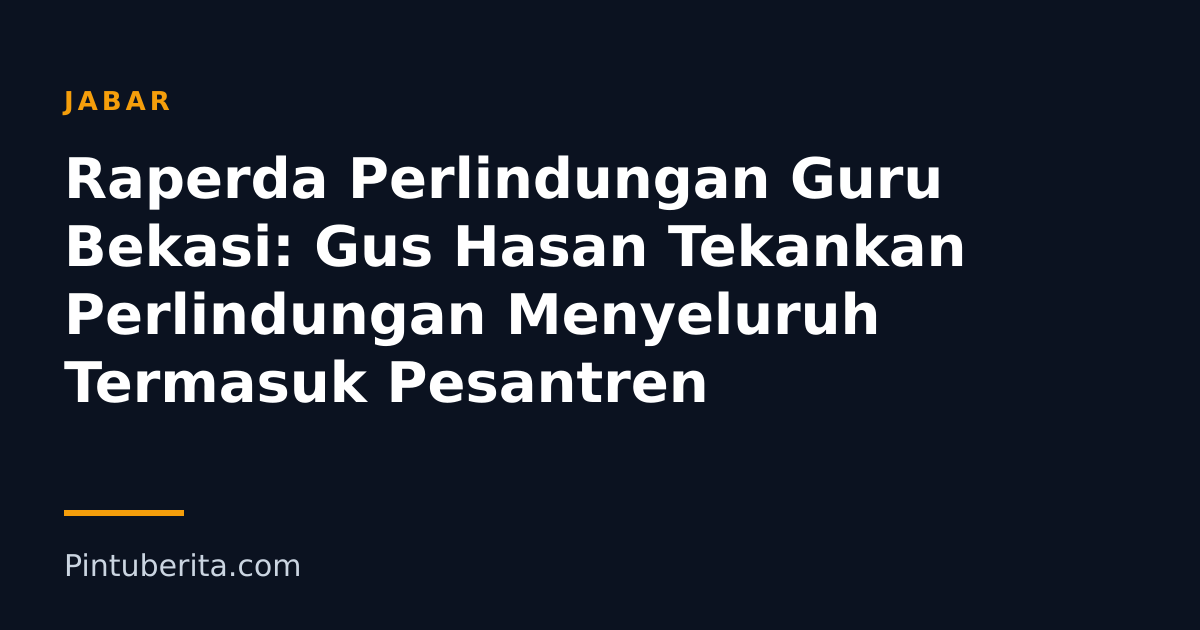 Raperda Perlindungan Guru Bekasi: Gus Hasan Tekankan Perlindungan Menyeluruh Termasuk Pesantren