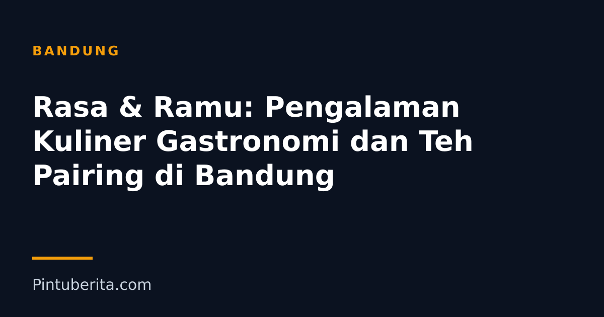 Rasa & Ramu: Pengalaman Kuliner Gastronomi dan Teh Pairing di Bandung