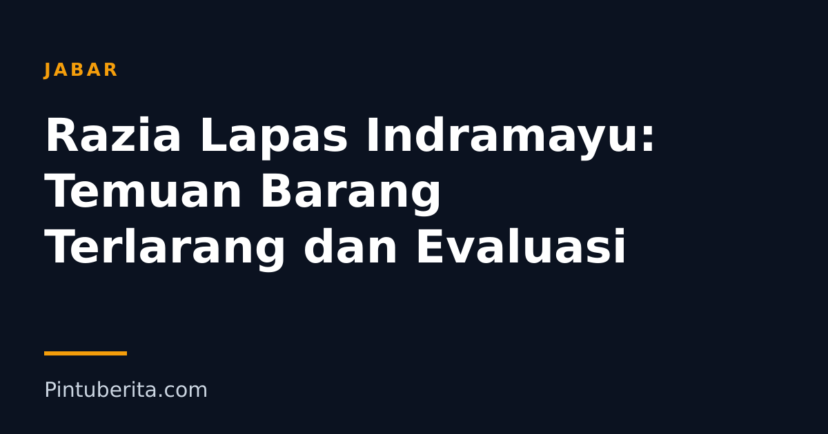 Razia Lapas Indramayu: Temuan Barang Terlarang dan Evaluasi