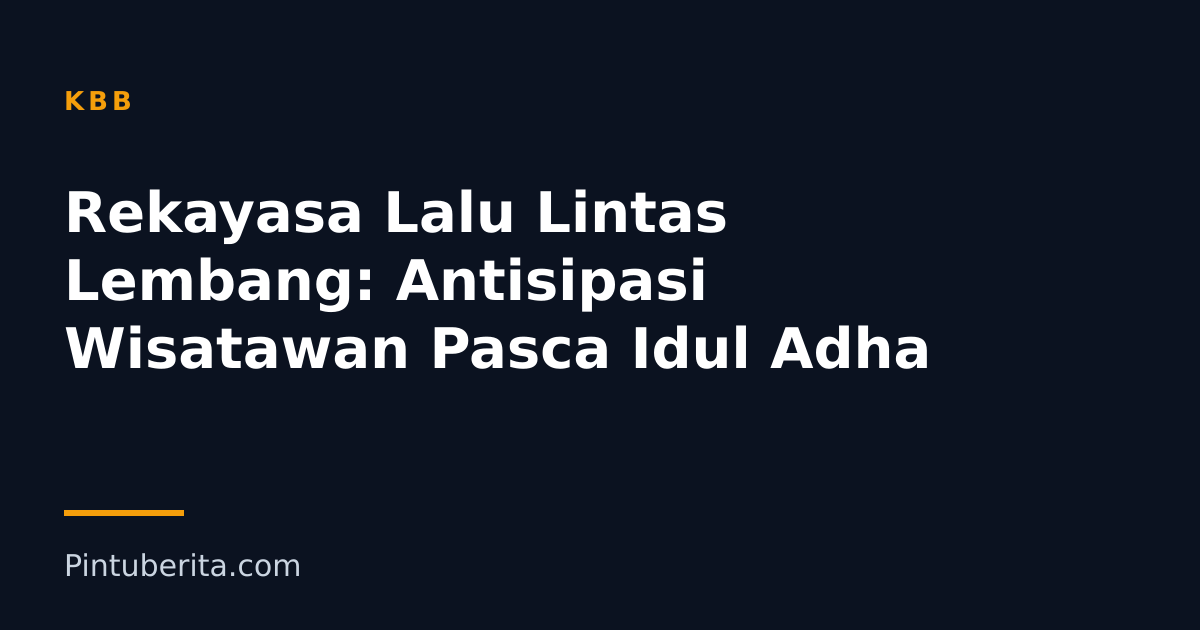 Rekayasa Lalu Lintas Lembang: Antisipasi Wisatawan Pasca Idul Adha