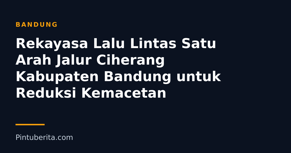 Rekayasa Lalu Lintas Satu Arah Jalur Ciherang Kabupaten Bandung untuk Reduksi Kemacetan