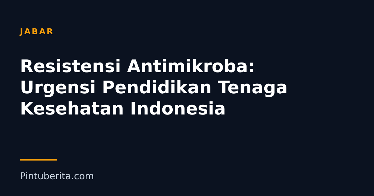 Resistensi Antimikroba: Urgensi Pendidikan Tenaga Kesehatan Indonesia