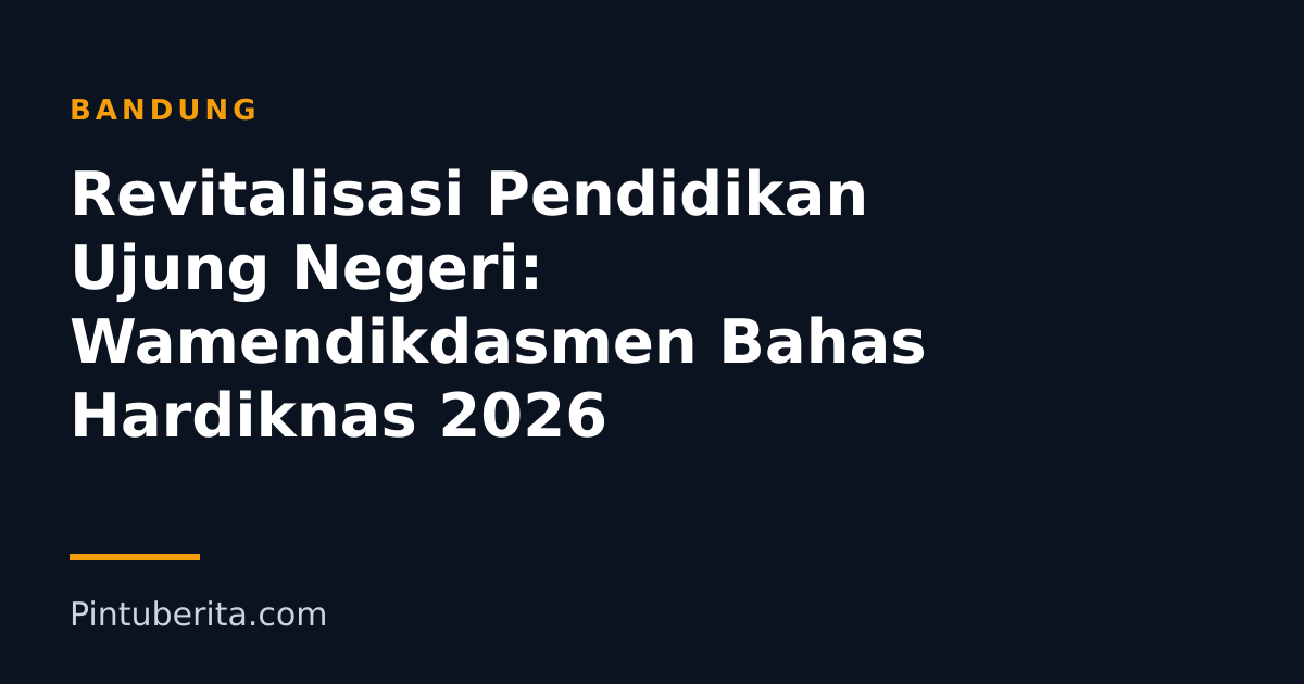 Revitalisasi Pendidikan Ujung Negeri: Wamendikdasmen Bahas Hardiknas 2026