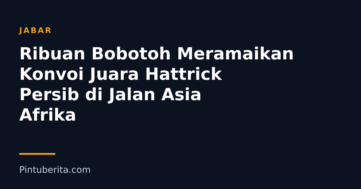 Ribuan Bobotoh Meramaikan Konvoi Juara Hattrick Persib di Jalan Asia Afrika