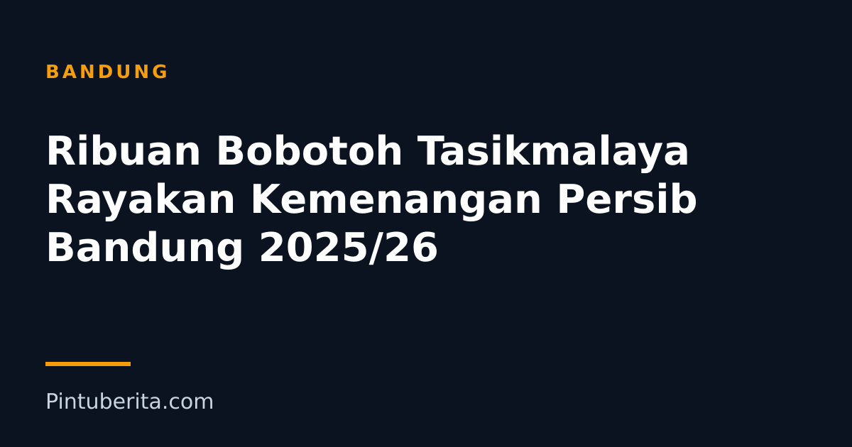 Ribuan Bobotoh Tasikmalaya Rayakan Kemenangan Persib Bandung 2025/26