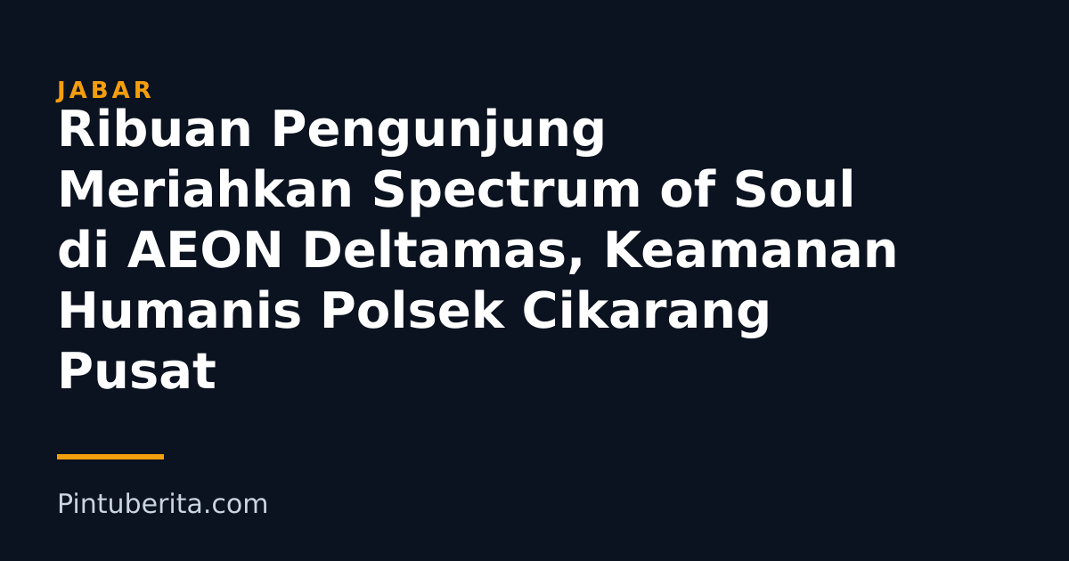 Ribuan Pengunjung Meriahkan Spectrum of Soul di AEON Deltamas, Keamanan Humanis Polsek Cikarang Pusat