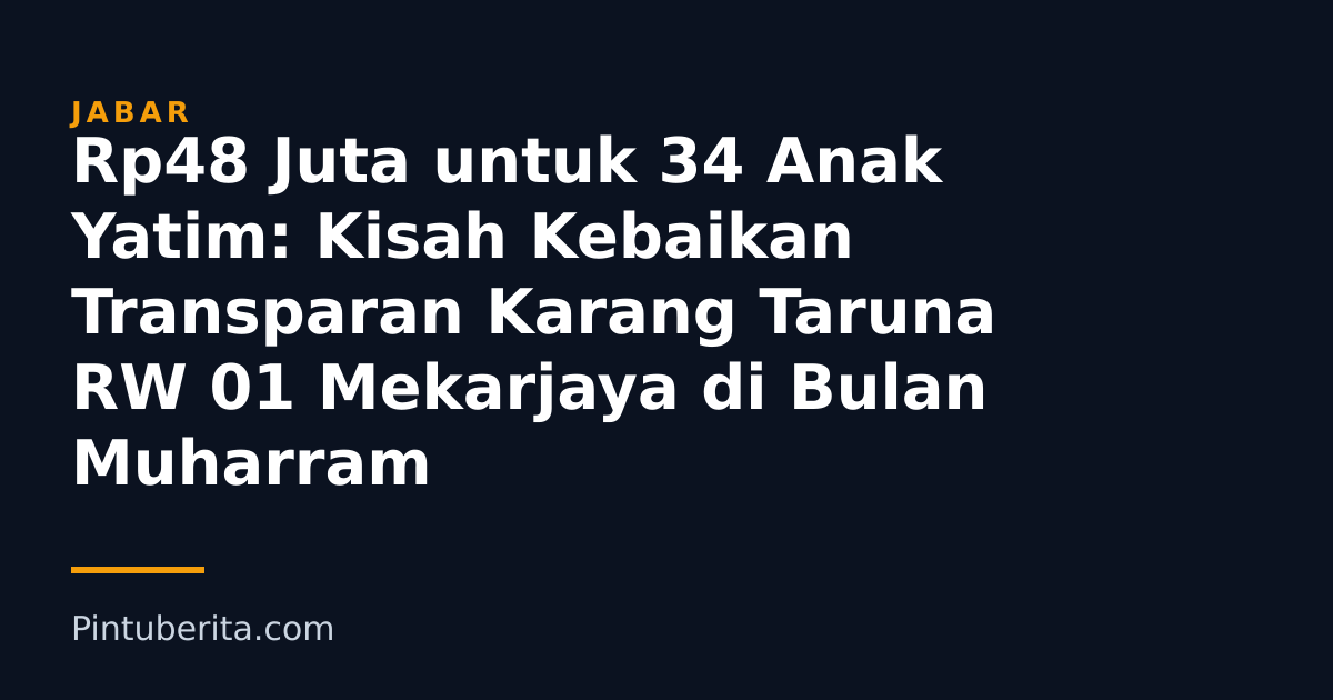 Rp48 Juta untuk 34 Anak Yatim: Kisah Kebaikan Transparan Karang Taruna RW 01 Mekarjaya di Bulan Muharram