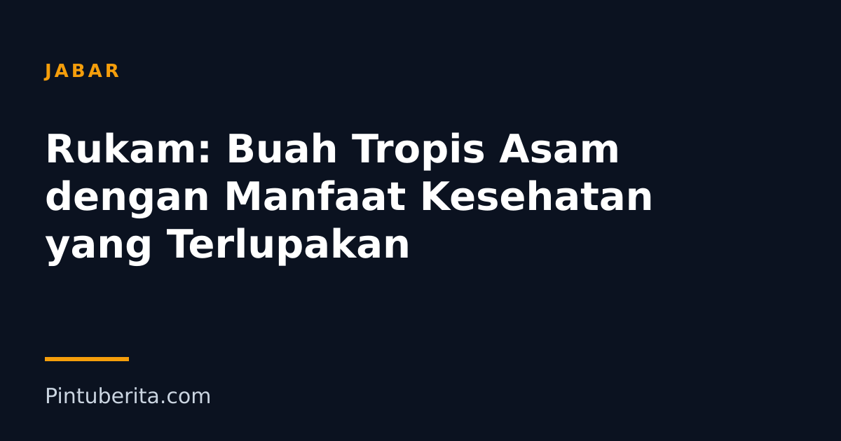 Rukam: Buah Tropis Asam dengan Manfaat Kesehatan yang Terlupakan
