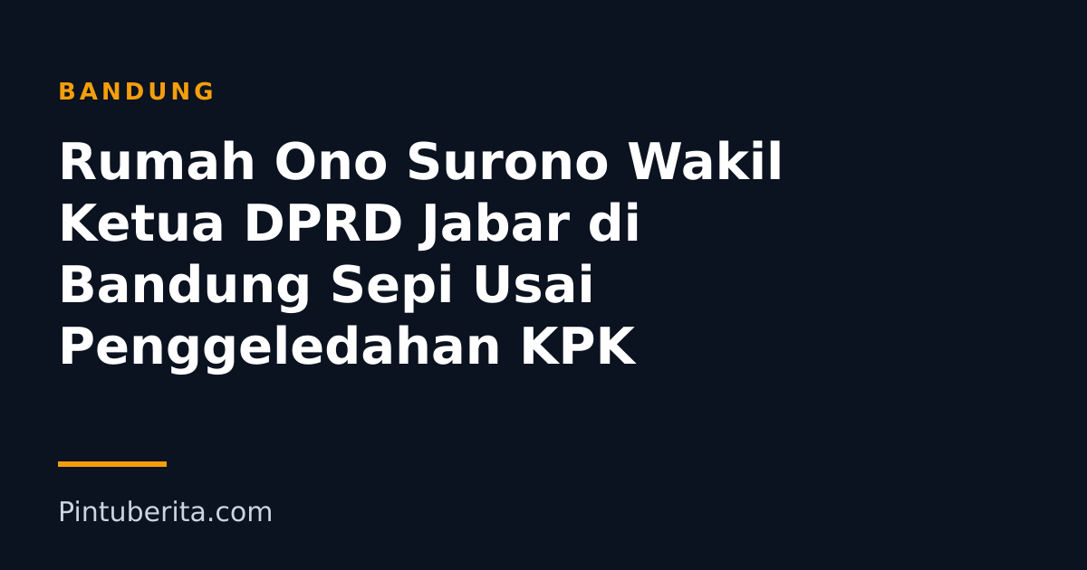 Rumah Ono Surono Wakil Ketua DPRD Jabar di Bandung Sepi Usai Penggeledahan KPK