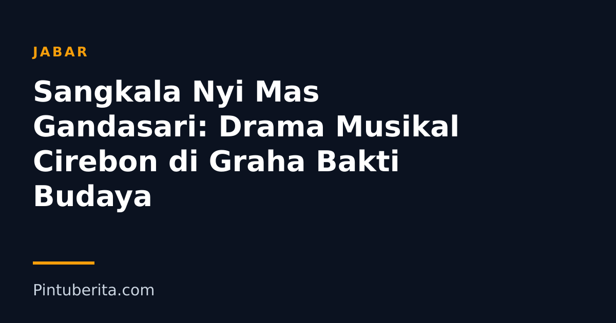 Sangkala Nyi Mas Gandasari: Drama Musikal Cirebon di Graha Bakti Budaya