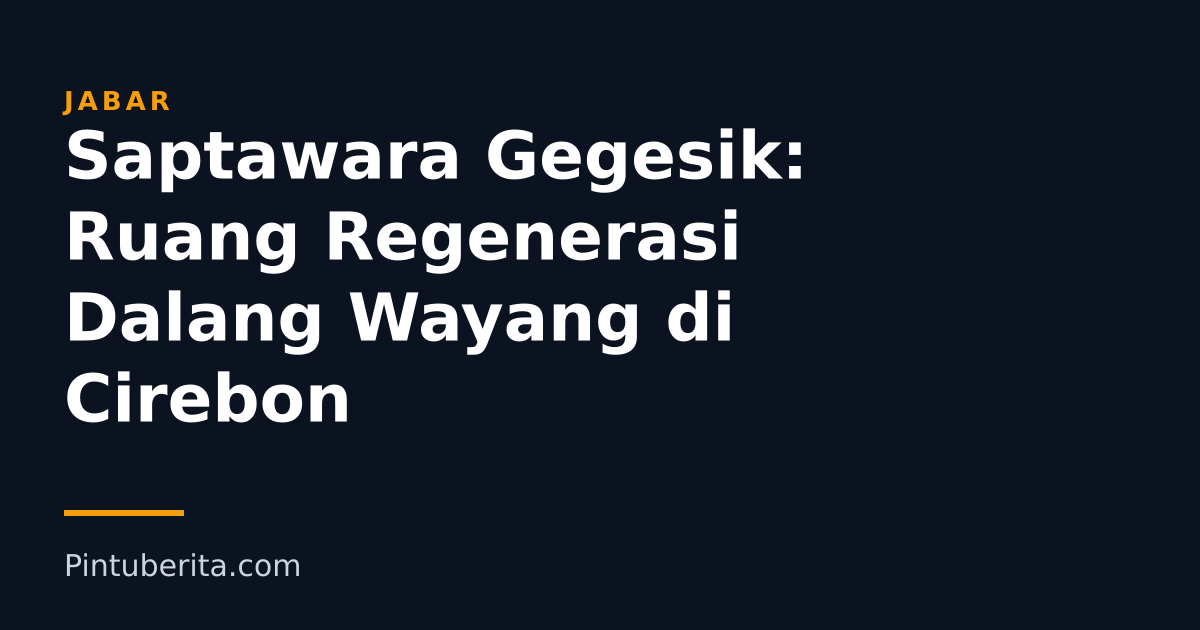 Saptawara Gegesik: Ruang Regenerasi Dalang Wayang di Cirebon