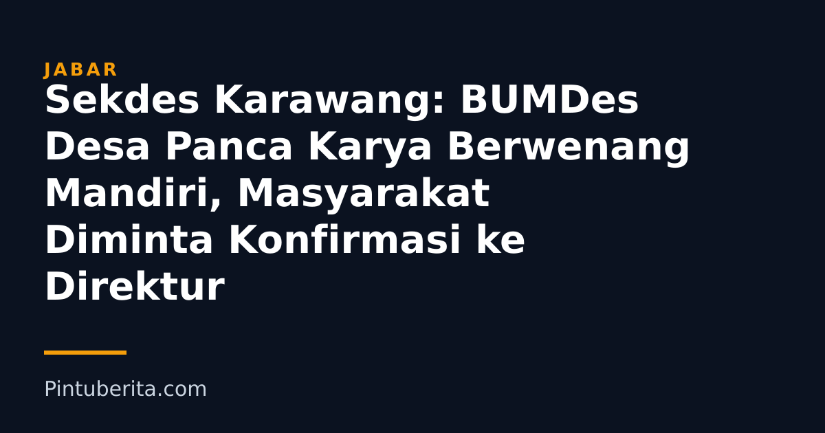 Sekdes Karawang: BUMDes Desa Panca Karya Berwenang Mandiri, Masyarakat Diminta Konfirmasi ke Direktur