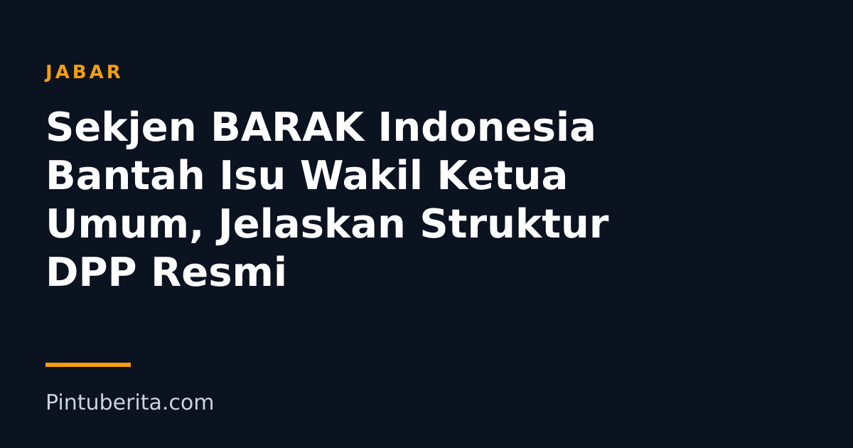 Sekjen BARAK Indonesia Bantah Isu Wakil Ketua Umum, Jelaskan Struktur DPP Resmi