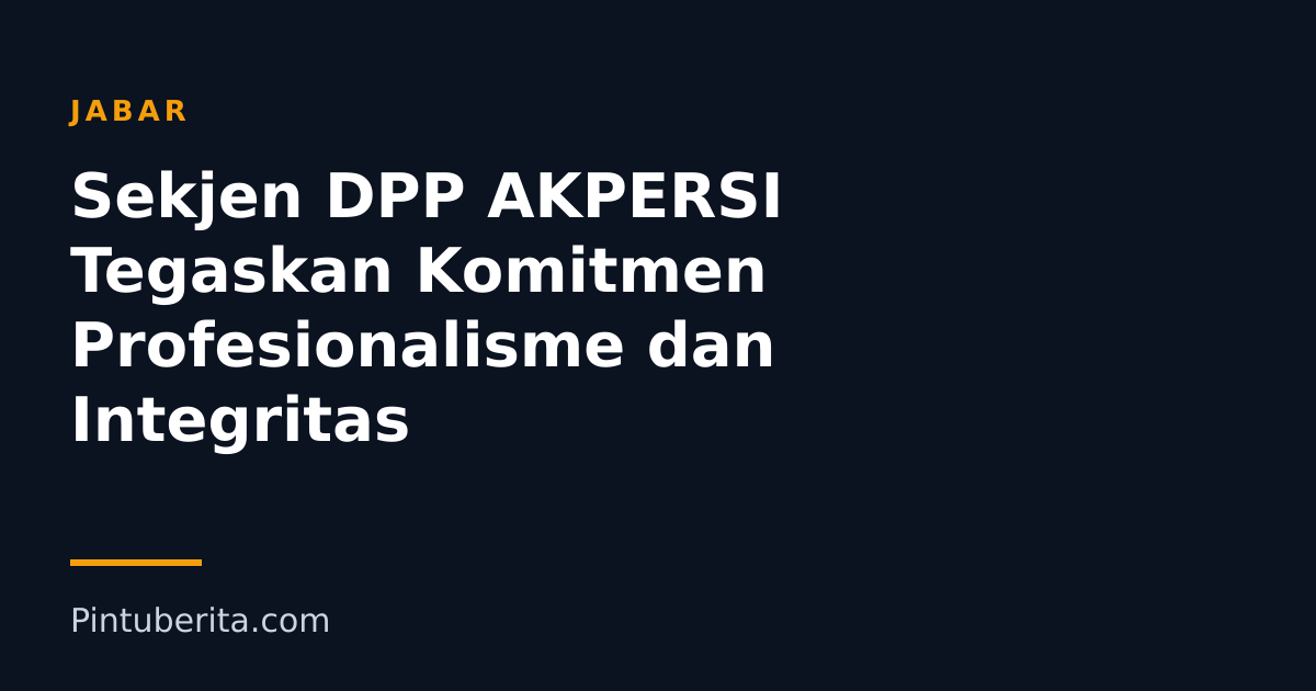 Sekjen DPP AKPERSI Tegaskan Komitmen Profesionalisme dan Integritas