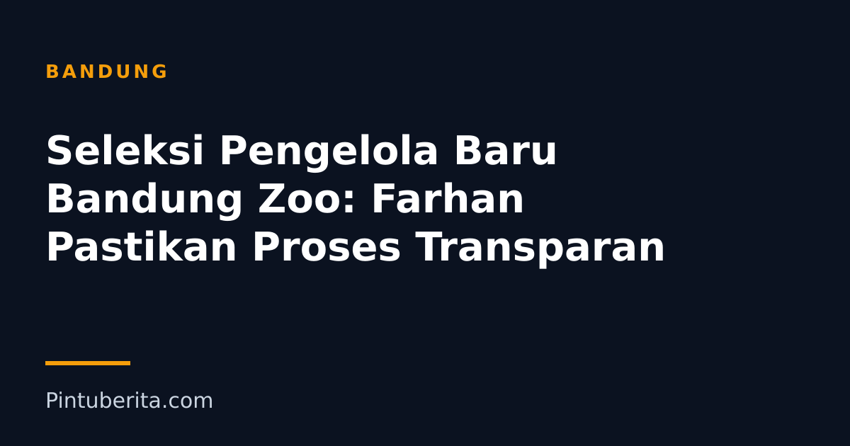 Seleksi Pengelola Baru Bandung Zoo: Farhan Pastikan Proses Transparan
