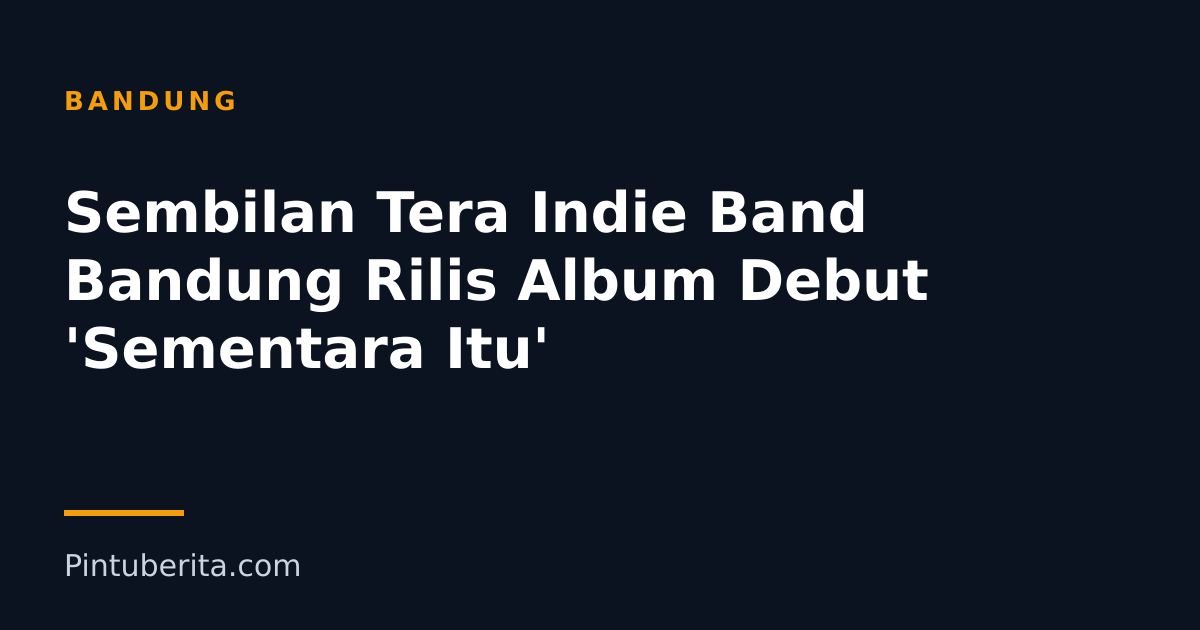 Sembilan Tera Indie Band Bandung Rilis Album Debut 'Sementara Itu'