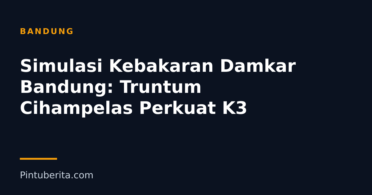 Simulasi Kebakaran Damkar Bandung: Truntum Cihampelas Perkuat K3