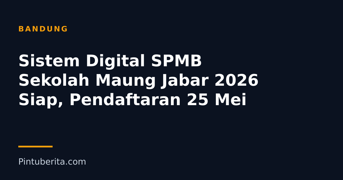 Sistem Digital SPMB Sekolah Maung Jabar 2026 Siap, Pendaftaran 25 Mei